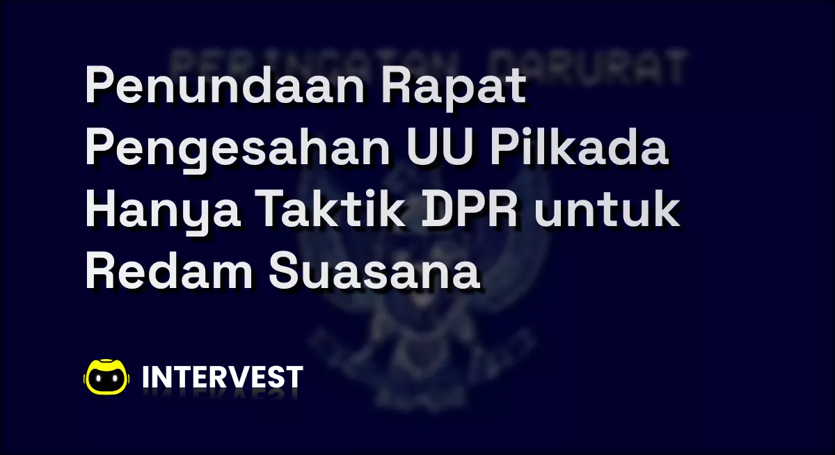 Penundaan Rapat Pengesahan UU Pilkada Hanya Taktik DPR untuk Redam Suasana Image's