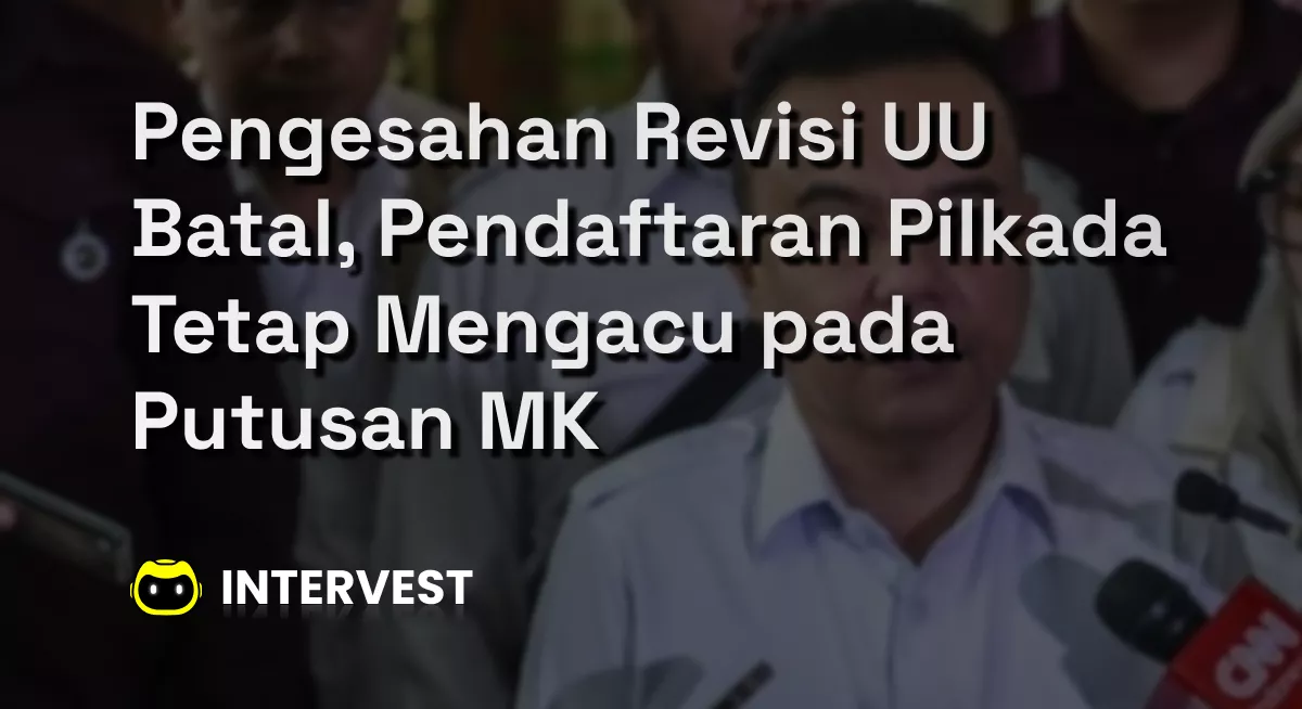 Pengesahan Revisi UU Batal, Pendaftaran Pilkada Tetap Mengacu pada Putusan MK Image's