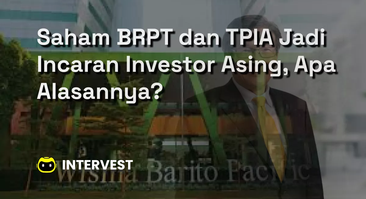 Saham BRPT dan TPIA Jadi Incaran Investor Asing, Apa Alasannya? Image's