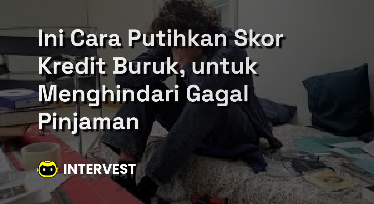 Ini Cara Putihkan Skor Kredit Buruk, untuk Menghindari Gagal Pinjaman Image's