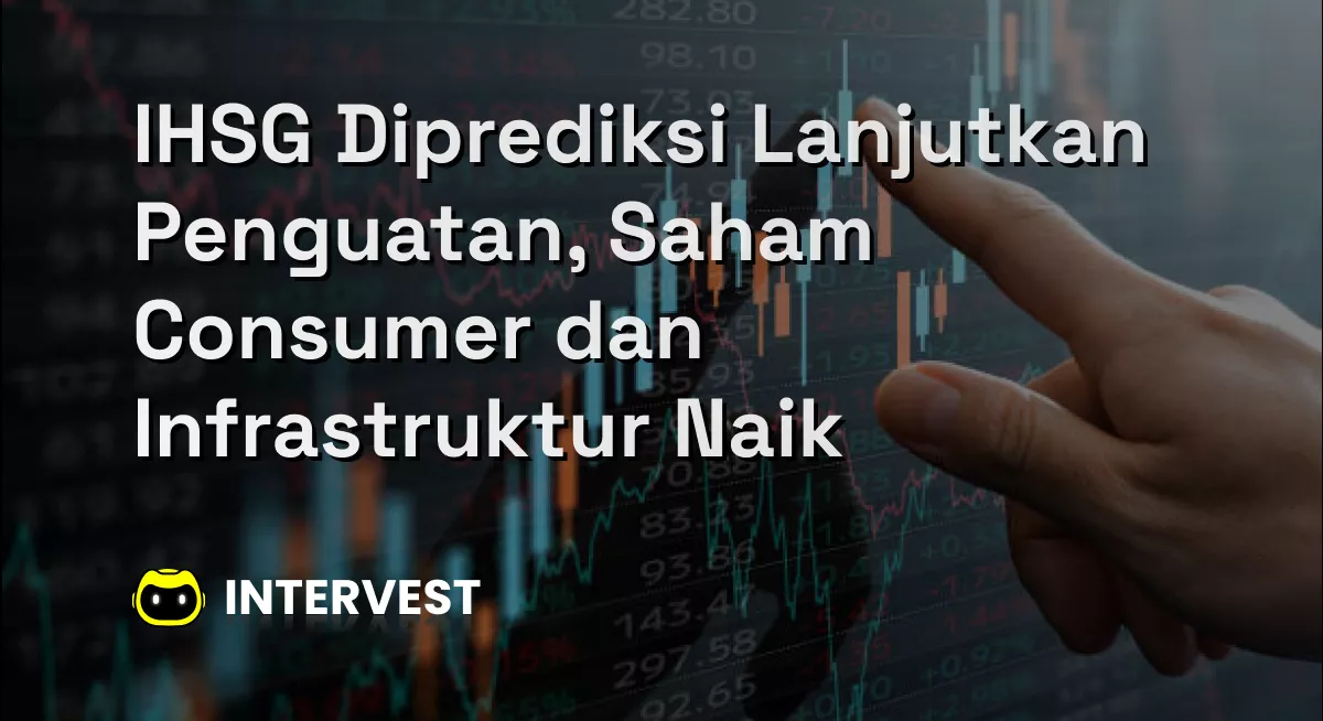 IHSG Diprediksi Lanjutkan Penguatan, Saham Consumer dan Infrastruktur Naik Image's