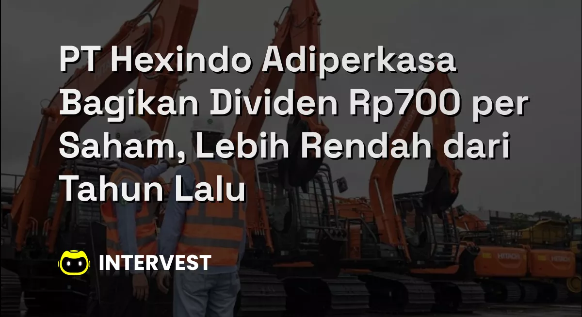 PT Hexindo Adiperkasa Bagikan Dividen Rp700 per Saham, Lebih Rendah dari Tahun Lalu Image's