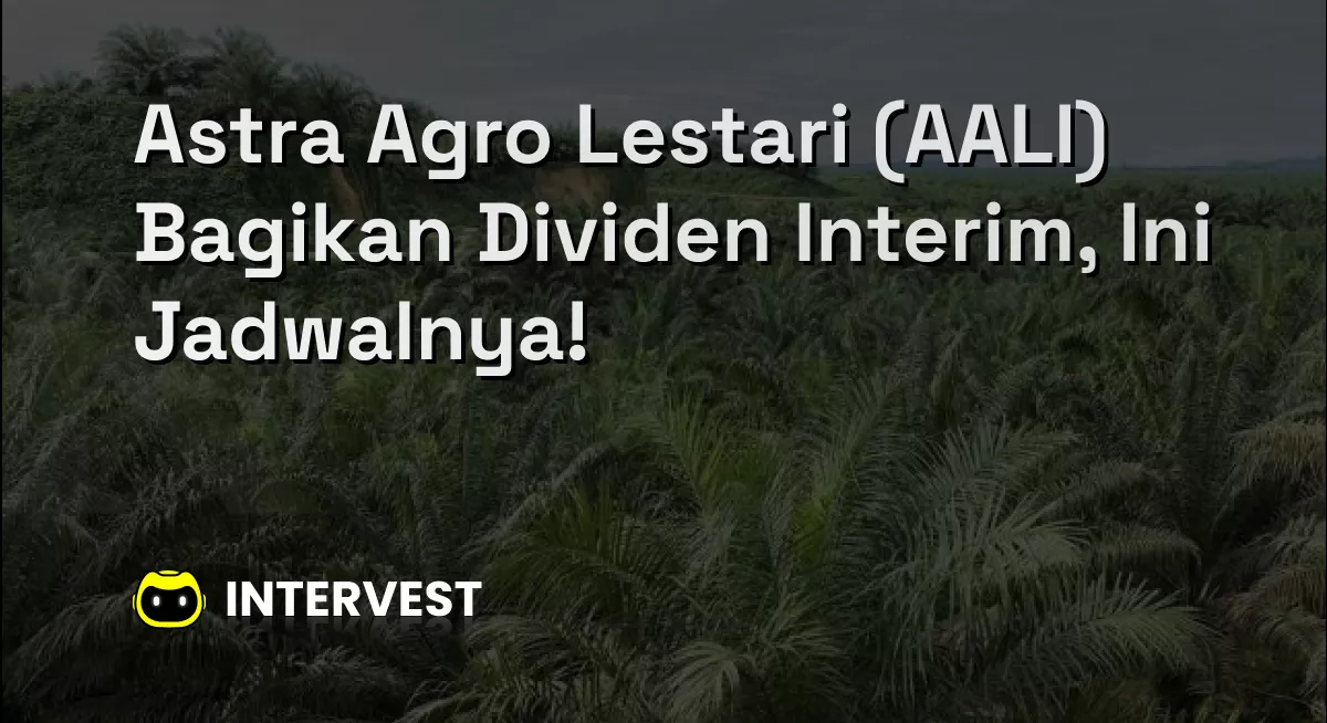 Astra Agro Lestari (AALI) Bagikan Dividen Interim, Ini Jadwalnya! Image's